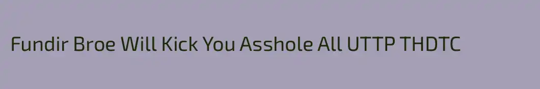 Fundir Broe Will Kick You Asshole All UTTP THDTC